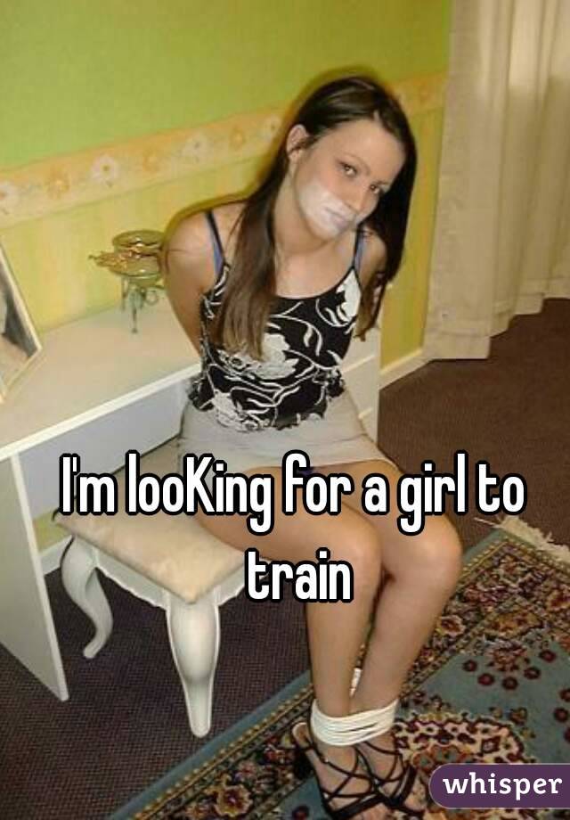 I'm looKing for a girl to train