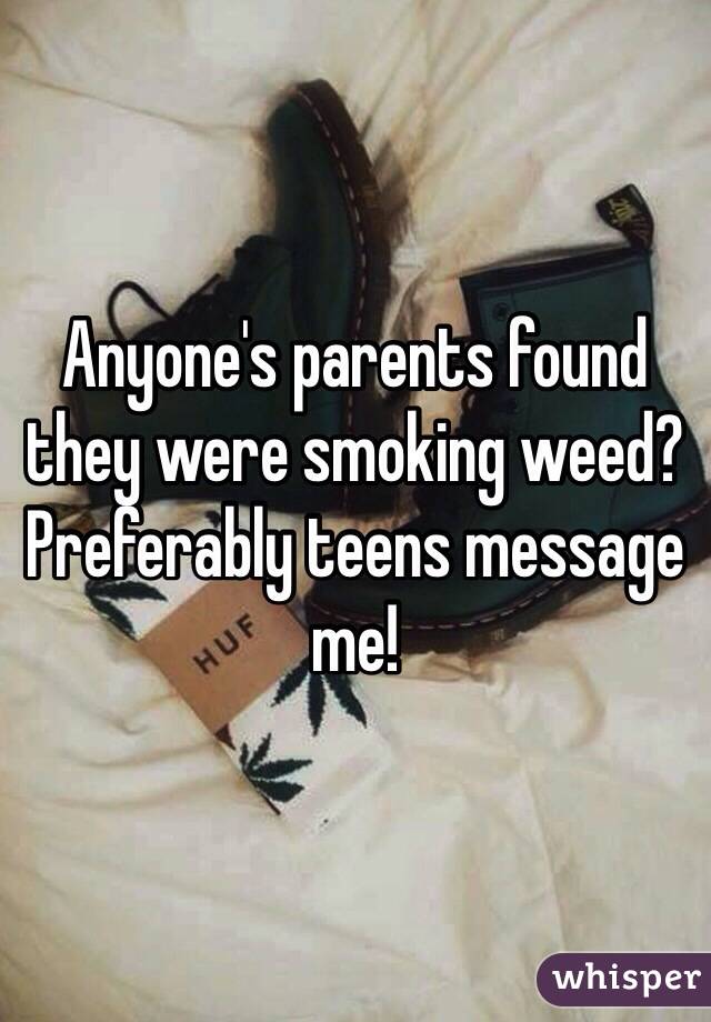 Anyone's parents found they were smoking weed? Preferably teens message me!