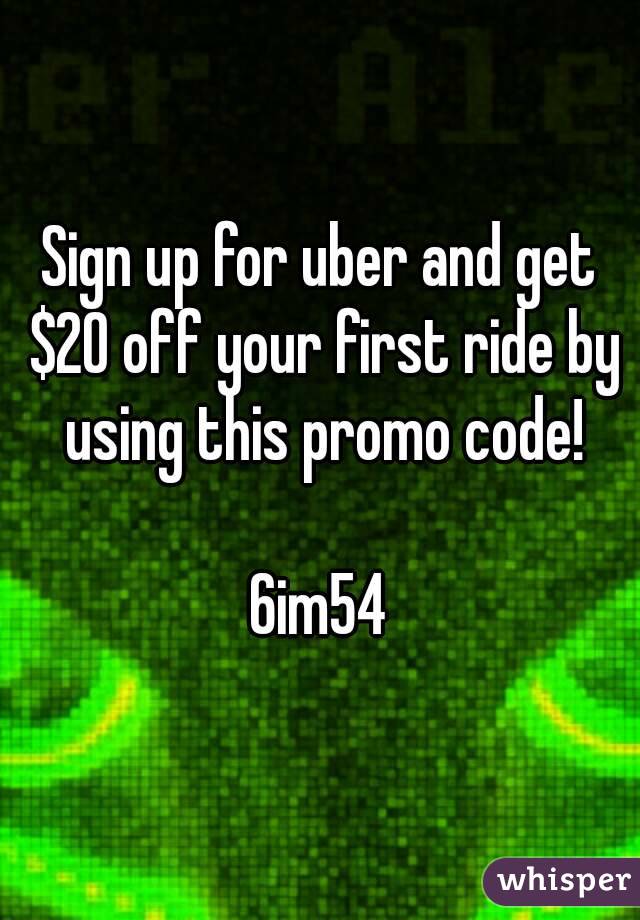 Sign up for uber and get $20 off your first ride by using this promo code!

6im54