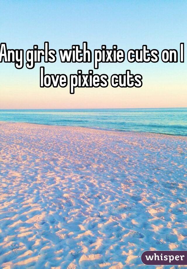 Any girls with pixie cuts on I love pixies cuts 