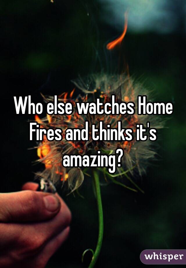 Who else watches Home Fires and thinks it's amazing?