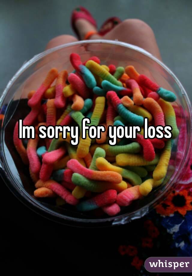 Im sorry for your loss