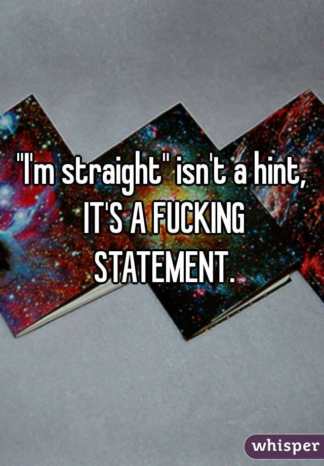 "I'm straight" isn't a hint, IT'S A FUCKING STATEMENT.