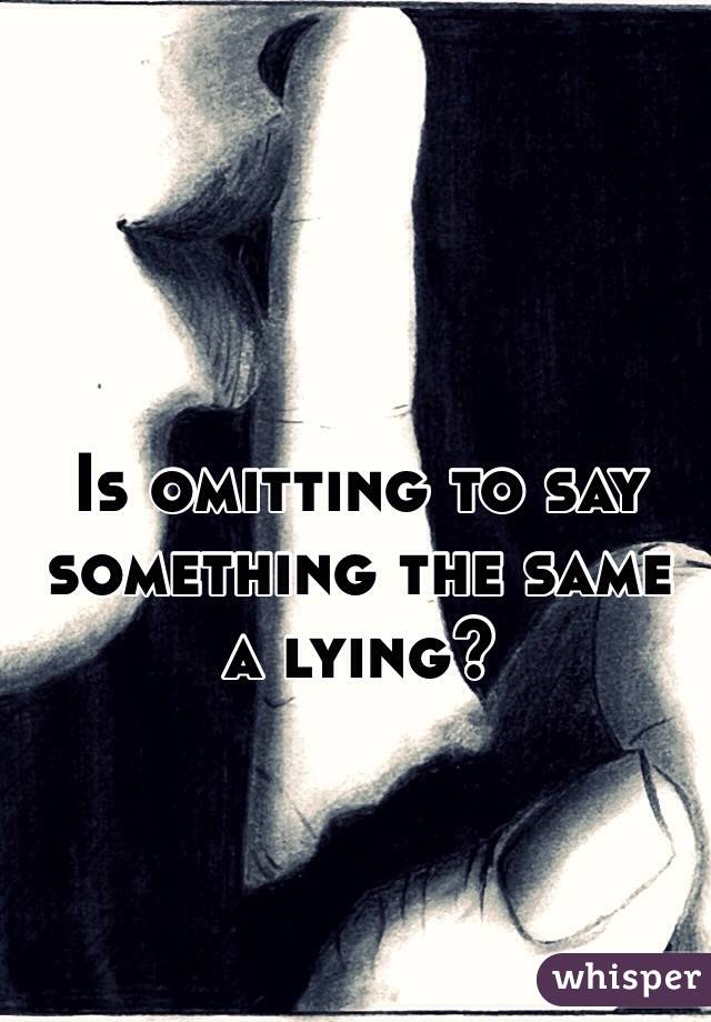 Is omitting to say something the same a lying?