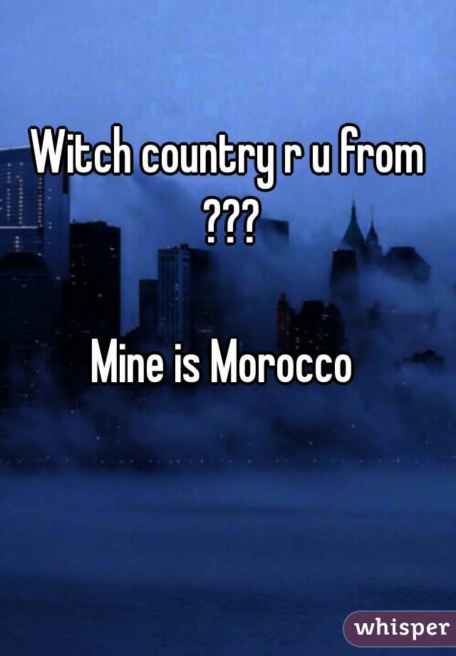 Witch country r u from ???

Mine is Morocco 