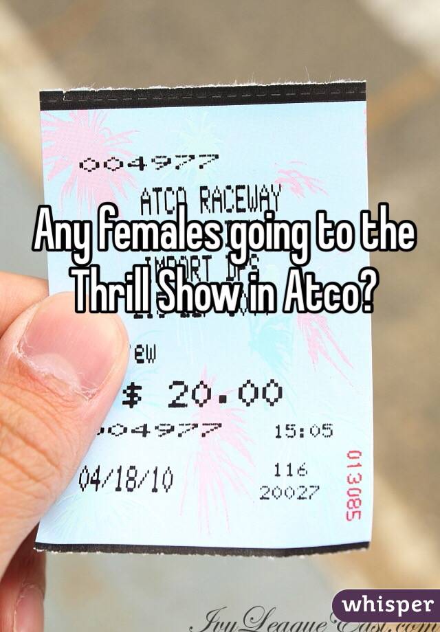 Any females going to the Thrill Show in Atco?