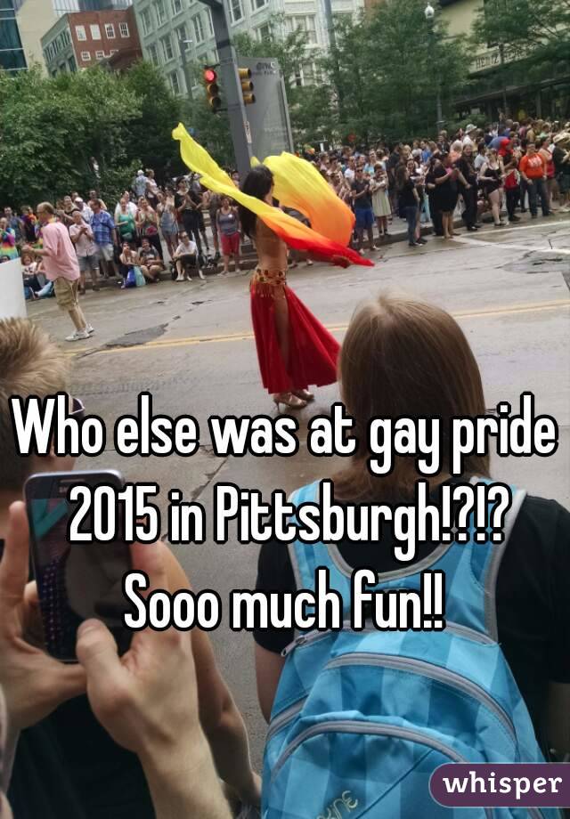 Who else was at gay pride 2015 in Pittsburgh!?!? Sooo much fun!! 