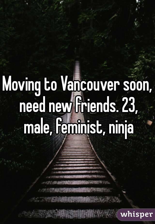 Moving to Vancouver soon, need new friends. 23, male, feminist, ninja