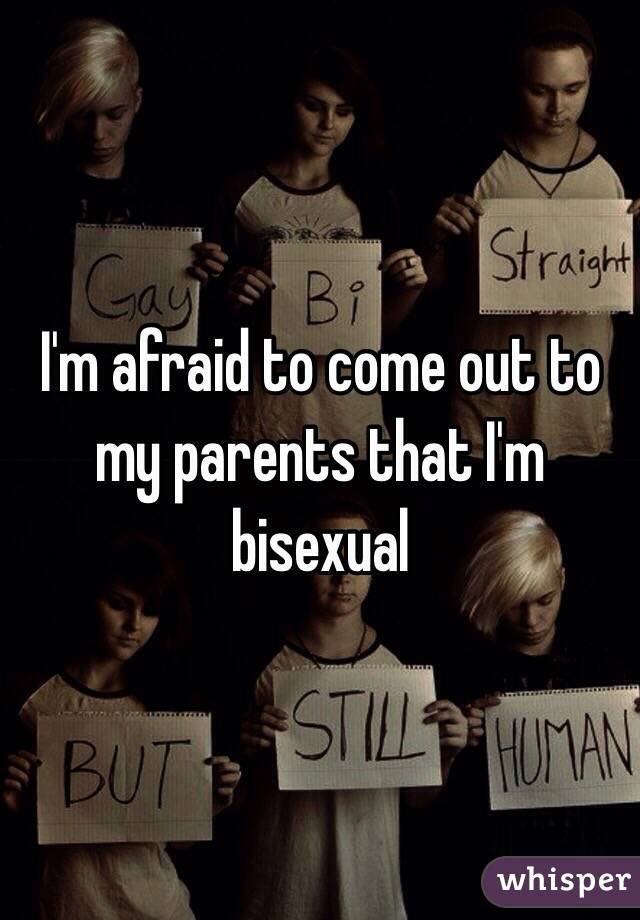 I'm afraid to come out to my parents that I'm bisexual