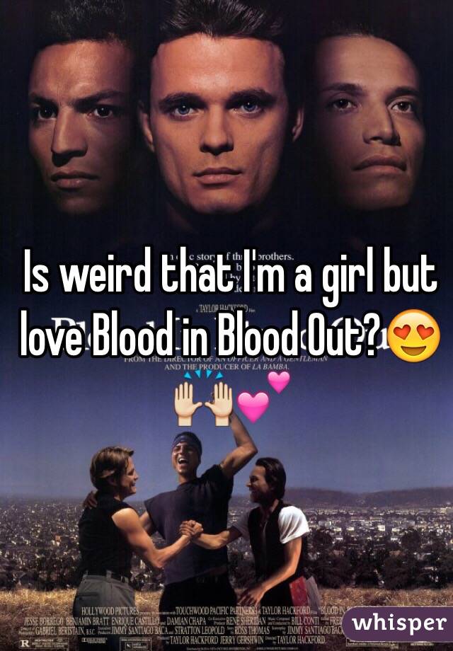 Is weird that I'm a girl but love Blood in Blood Out?😍🙌💕