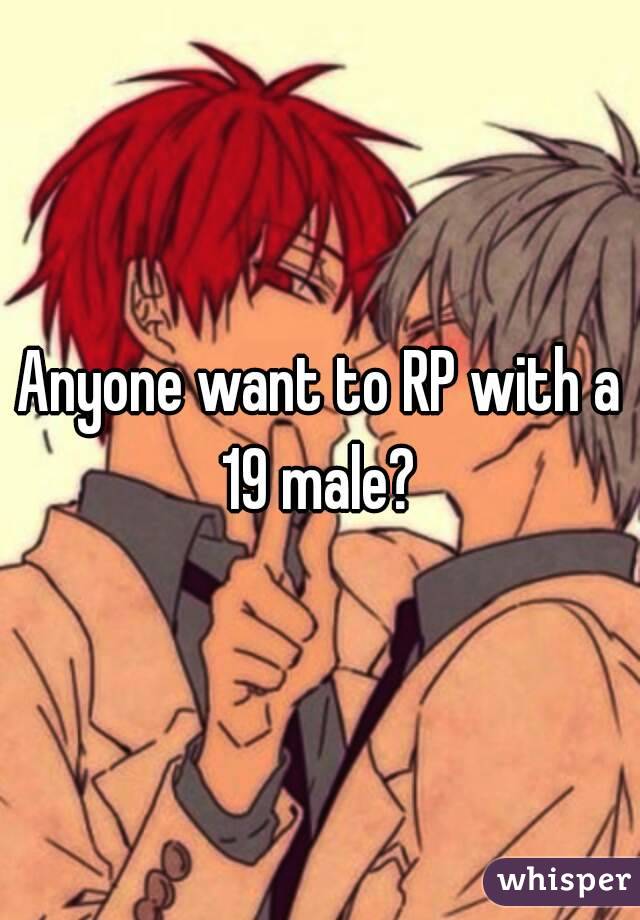 Anyone want to RP with a 19 male? 