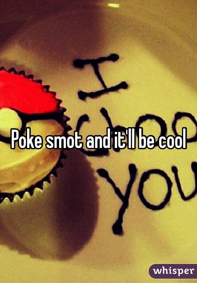 Poke smot and it'll be cool