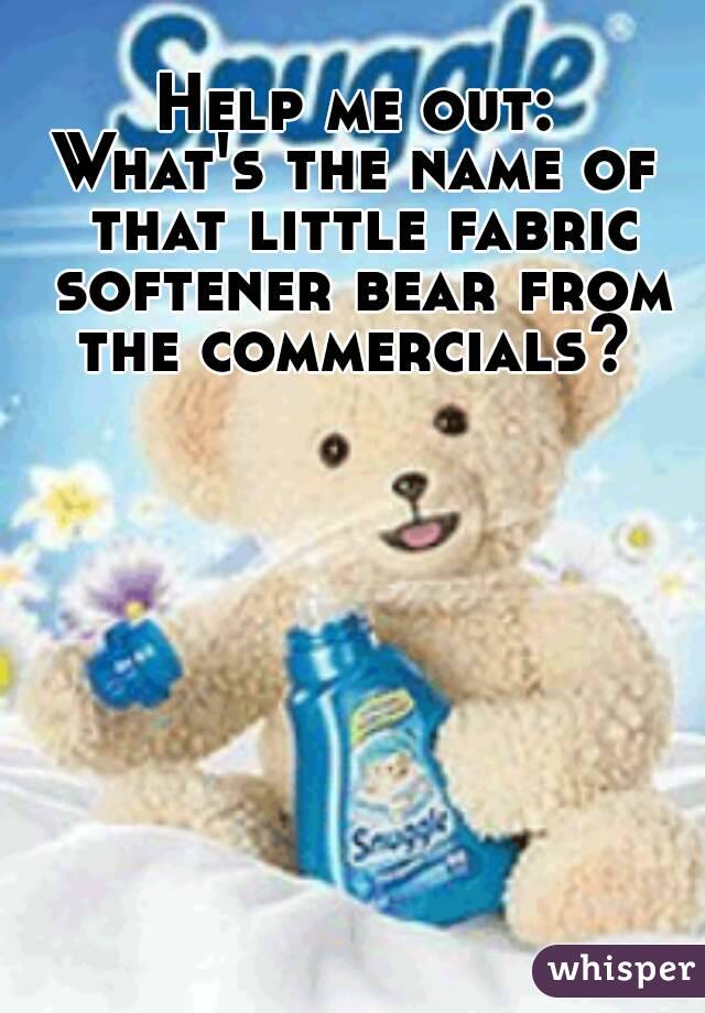 Help me out:
What's the name of that little fabric softener bear from the commercials? 