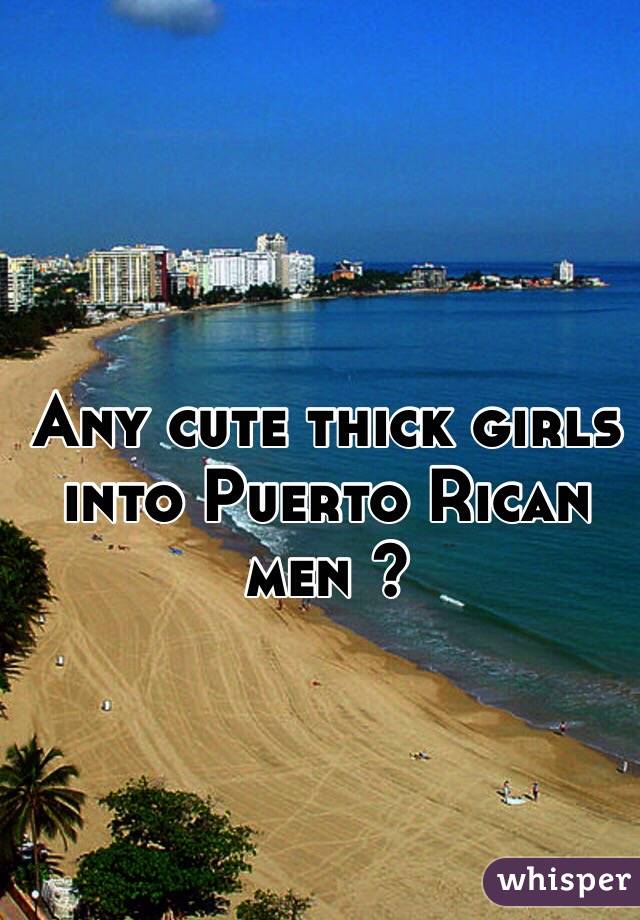 Any cute thick girls into Puerto Rican men ? 