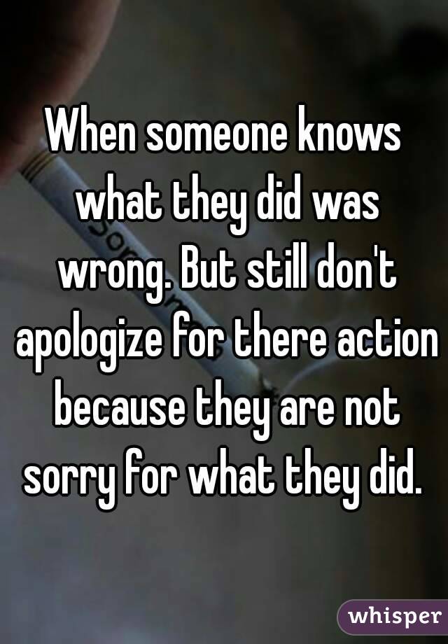 When someone knows what they did was wrong. But still don't apologize for there action because they are not sorry for what they did. 