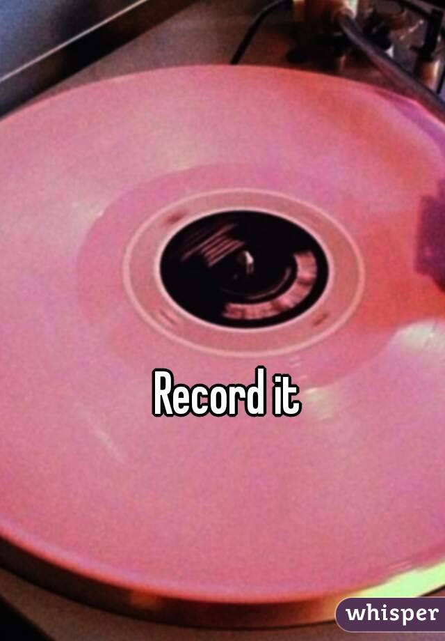 Record it 