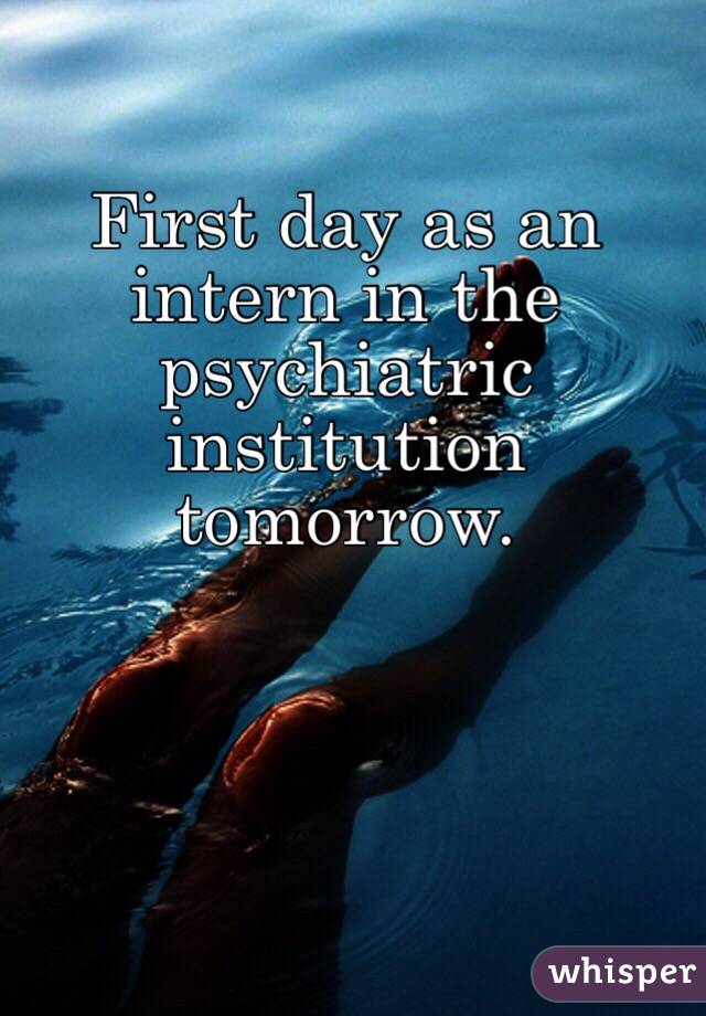 First day as an intern in the psychiatric institution tomorrow.