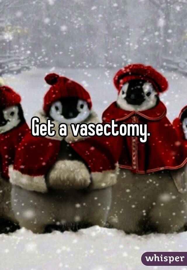 Get a vasectomy. 