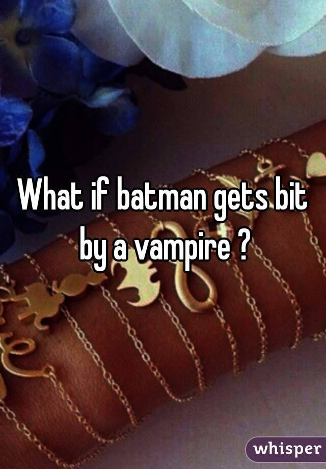 What if batman gets bit by a vampire ?