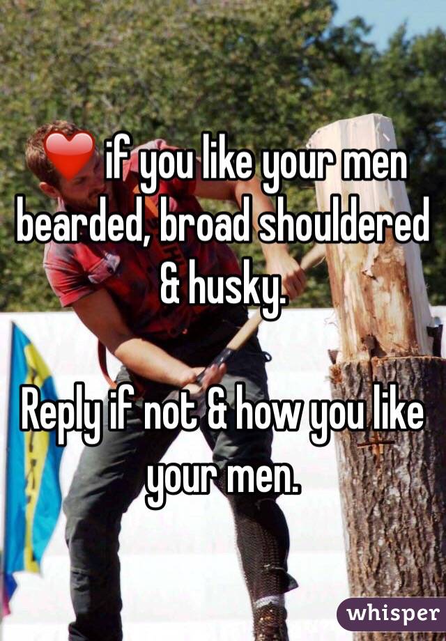 ❤️ if you like your men bearded, broad shouldered & husky.

Reply if not & how you like your men.