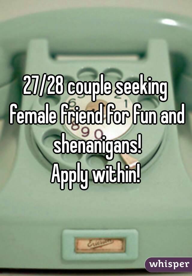 27/28 couple seeking female friend for fun and shenanigans!
Apply within!