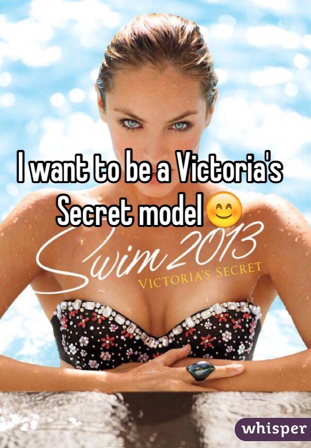 I want to be a Victoria's Secret model😊