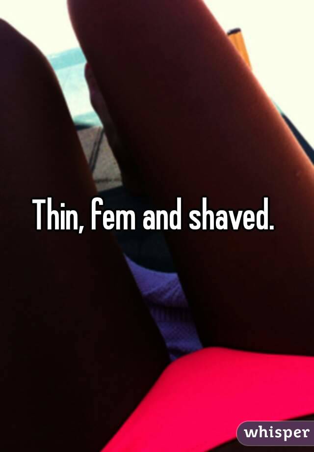 Thin, fem and shaved. 