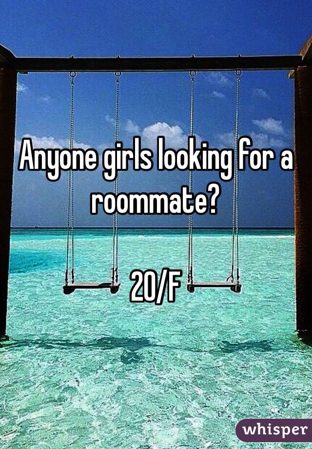 Anyone girls looking for a roommate?

20/F