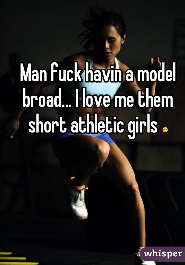 Man fuck havin a model broad... I love me them short athletic girls 😍