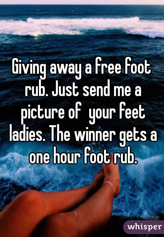 Giving away a free foot rub. Just send me a picture of  your feet ladies. The winner gets a one hour foot rub.