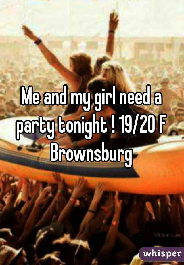 Me and my girl need a party tonight ! 19/20 F 
Brownsburg