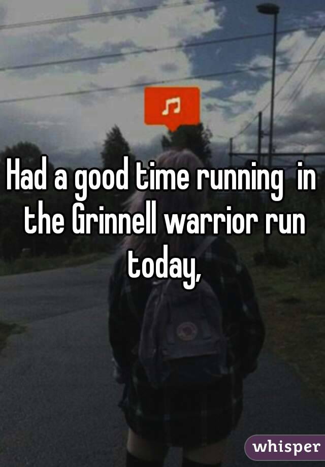 Had a good time running  in the Grinnell warrior run today,