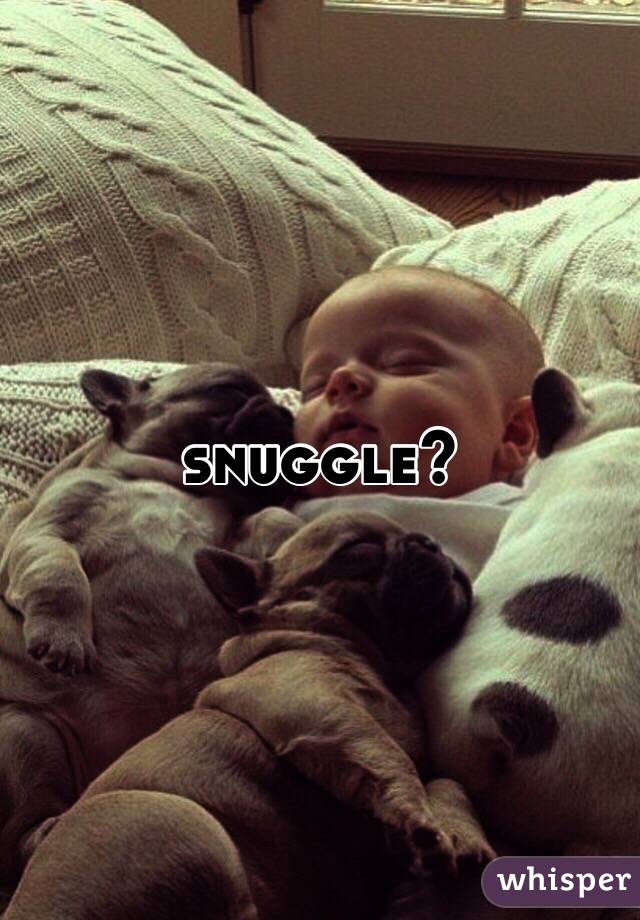 snuggle? 