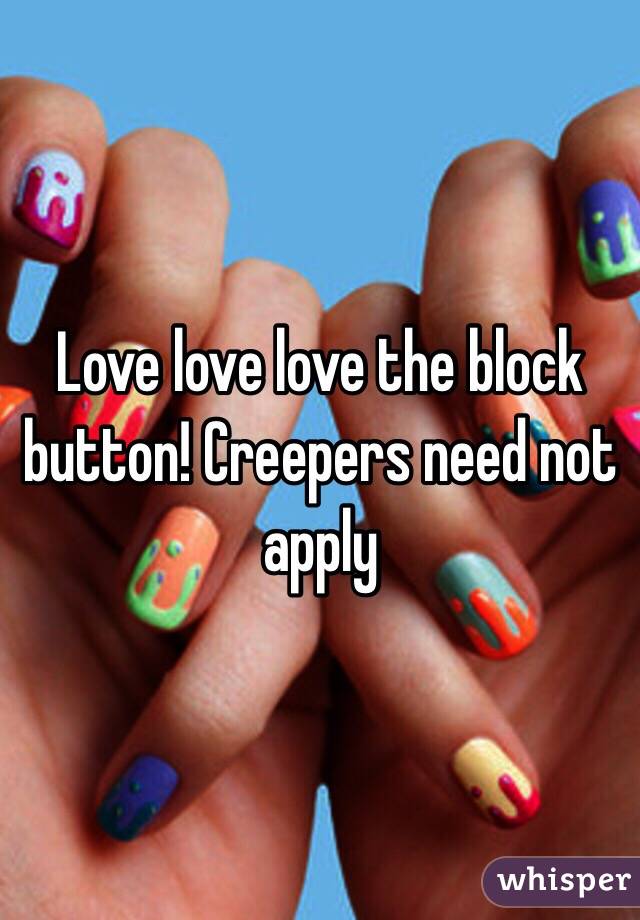 Love love love the block button! Creepers need not apply 