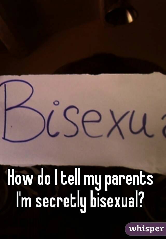 How do I tell my parents I'm secretly bisexual? 