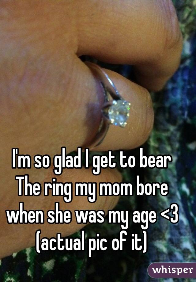 I'm so glad I get to bear The ring my mom bore when she was my age <3 (actual pic of it)