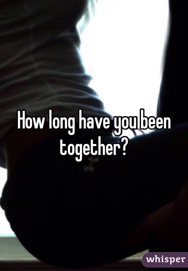 How long have you been together?