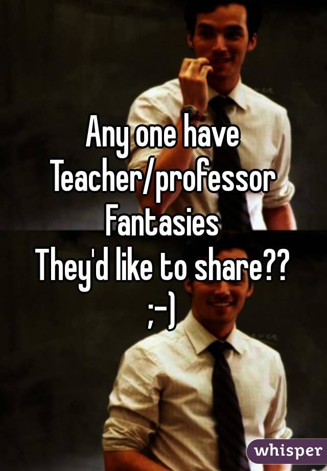 Any one have
Teacher/professor
Fantasies
They'd like to share??
;-)
