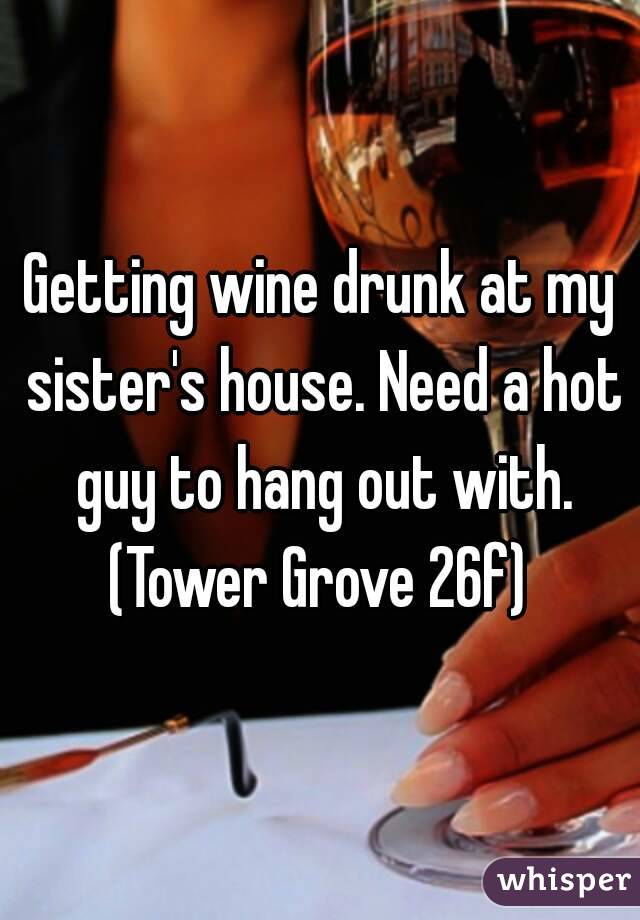 Getting wine drunk at my sister's house. Need a hot guy to hang out with.
(Tower Grove 26f)