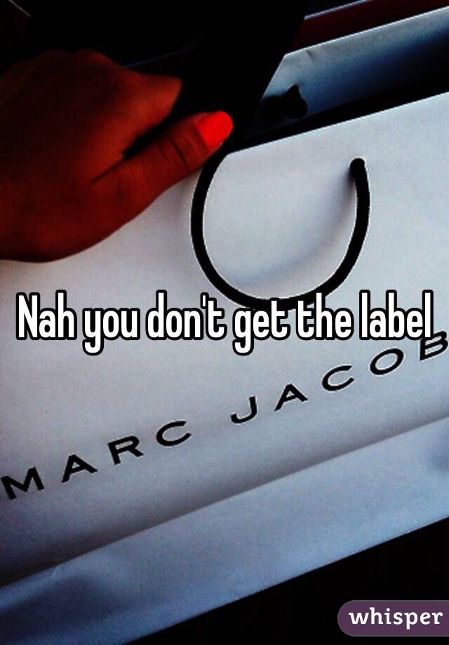 Nah you don't get the label 