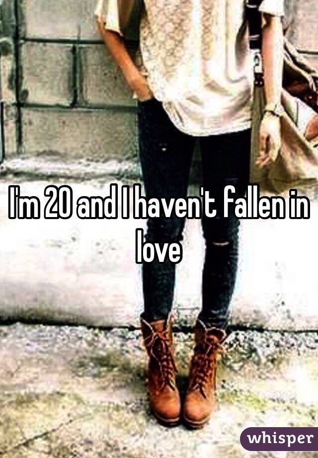 I'm 20 and I haven't fallen in love 