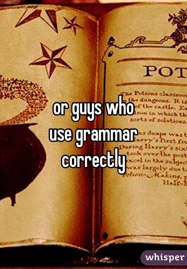 or guys who
use grammar
correctly