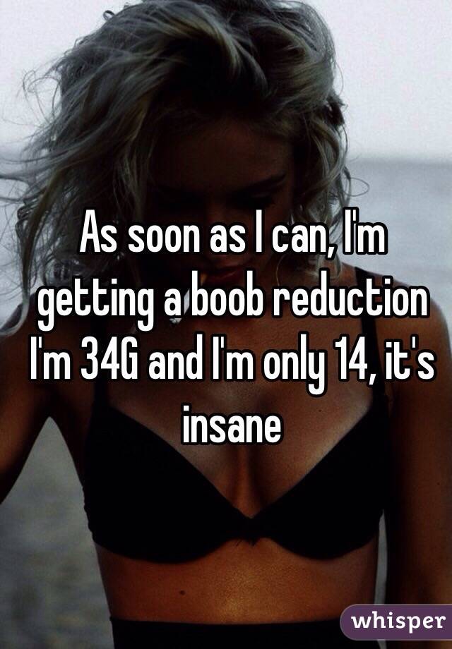 As soon as I can, I'm getting a boob reduction
I'm 34G and I'm only 14, it's insane