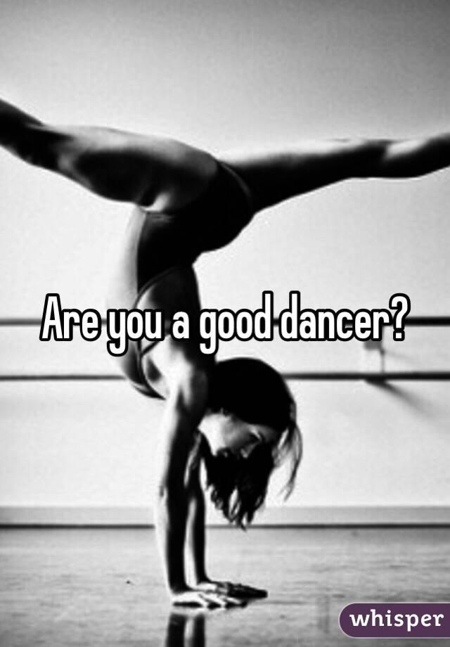 Are you a good dancer?