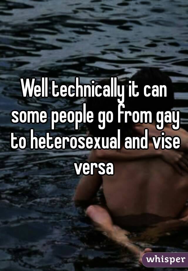 Well technically it can some people go from gay to heterosexual and vise versa 