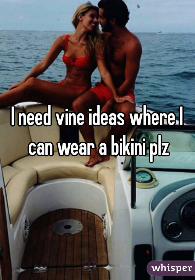 I need vine ideas where I can wear a bikini plz