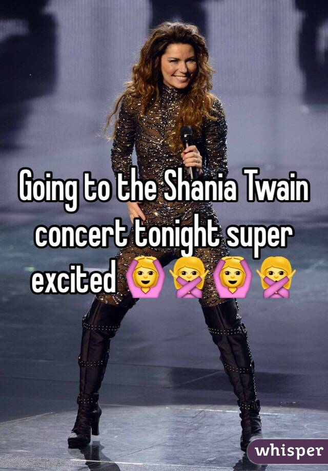 Going to the Shania Twain concert tonight super excited 🙆🙅🙆🙅