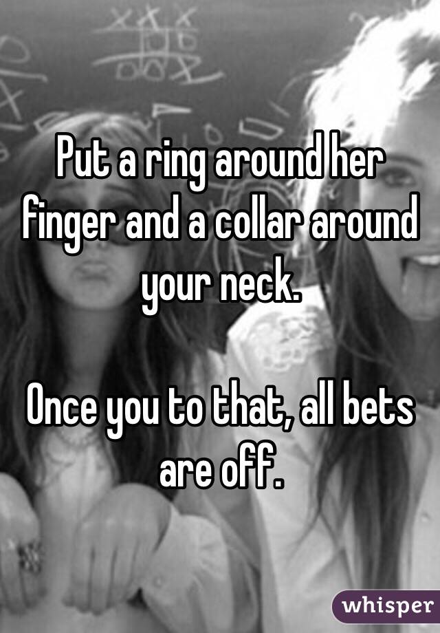 Put a ring around her finger and a collar around your neck. 

Once you to that, all bets are off. 