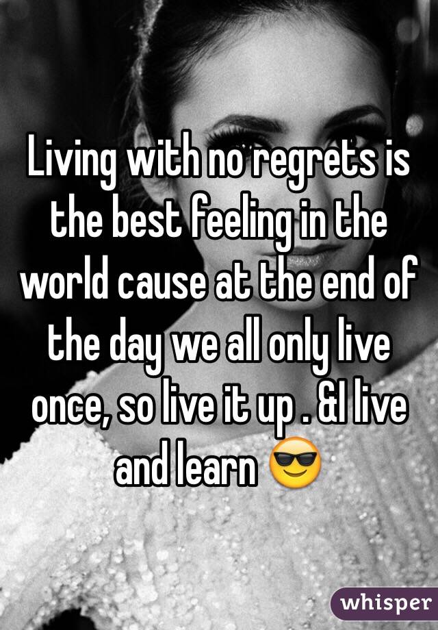 Living with no regrets is the best feeling in the world cause at the end of the day we all only live once, so live it up . &I live and learn 😎