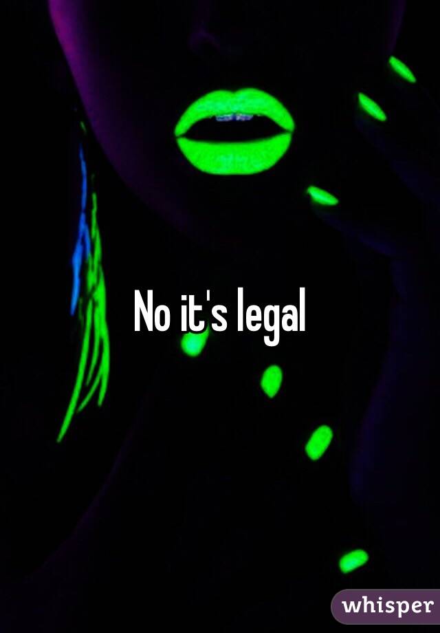 No it's legal 